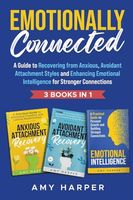 Emotionally Connected: A Guide to Recovering from Anxious, Avoidant Attachment Styles and Enhancing Emotional Intelligence for Stronger Connections (Fostering Personal Development)