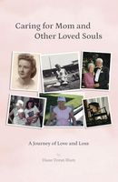 Caring for Mom and Other Loved Souls: A Journey of Love and Loss