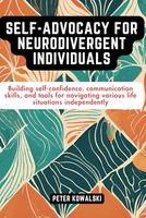 Self-Advocacy for Neurodivergent Individuals: Building self-confidence, communication skills, and tools for navigating various life situations ... Strategies for Embracing Neurodiversity)