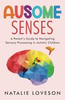 Ausome Senses: A Parent's Guide to Navigating Sensory Processing in Autistic Children (Ausome Parenting)