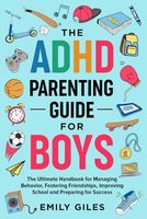 The ADHD Parenting Guide for Boys: The Ultimate Handbook for Managing Behavior, Fostering Friendships, Improving School and Preparing for Success