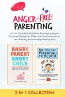 Anger-Free Parenting: A 2-in-1 Solution Guide for Managing Anger, Positive Discipline, Effective Communication, and Raising Emotionally Healthy Kids