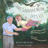 Come Grandpa Meow, Let’s Fly: A Heartfelt Children’s Story About Alzheimer’s Disease Plus a Guide to Intergenerational Activities