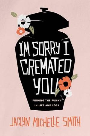 Honest review of I'm Sorry I Cremated You: Finding the Funny in Life and Loss