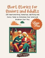 100 Short Stories for Seniors and Adults: Heartwarming, Humorous, Uplifting, and Funny Tales to Brighten Your Mind and Day (Perfect for Those with Dementia)