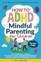 How to ADHD Mindful Parenting for Children. The 365° Guide: 50+ Proven Tools to Help Your Neurodivergent Child Navigate Disabilities. Behavior Management • Emotional Regulation • Executive Function.