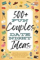 500+ Fun Couples Date Night Ideas: The Best Games, Romantic Activities, and Unique Things to Do Together for Romance At Home & Bonding Adventure ... Anniversary (Couples Date Night Books)