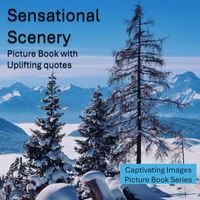 Sensational Scenery: Picture Book With Uplifting Quotes for Seniors with Dementia and Alzheimer's (Captivating Images for Seniors with Dementia)