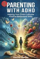 Parenting with ADHD: Helping Your Child Cultivate Positive Behavioral Skills: 50 Mindful Strategies for Supporting and Empowering Your ADHD Child. Enhance Emotional Regulation, Focus, & Self-Control