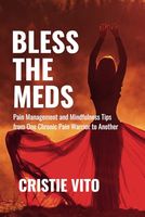 Bless the Meds: Pain Management and Mindfulness Tips from One Chronic Pain Warrior to Another