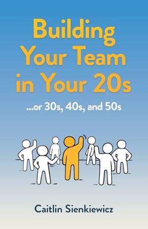 Building Your Team in Your 20s: ...or 30s, 40s, and 50s - A Deep Dive Review