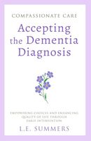 Compassionate Care: Accepting The Dementia Diagnosis: Empowering Choices and Enhancing Quality of Life Through Early Intervention