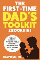 The First-Time Dad's Toolkit: 2 in 1 - Pregnancy Handbook & Montessori Toddler Discipline — Empowering Dads for a Confident Start (Smart Parenting)