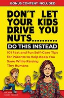 Don't Let Your Kids Drive You Nuts, Do This Instead: 101 Fun and Fast Self-Care Tips for Parents to Keep Your Sanity While Raising Tiny Humans