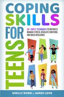 Coping Skills for Teens: Simple Techniques to Instantly Manage Stress, Regulate Emotions, and Build Resilience (Life Skills Mastery)