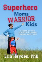 Superhero Moms, Warrior Kids: Stories of Love, Strength and Triumph Raising Type-1 Kids