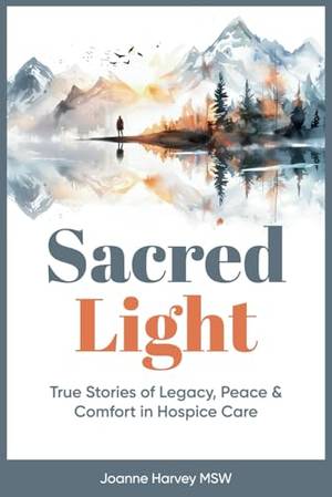 Sacred Light: True Stories of Legacy, Peace & Comfort in Hospice Care - A Deep Dive Review