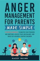 Anger Management for Parents Made Simple: 11 Proven Techniques to Master Your Triggers and Emotions, Achieve Peace and Balance, and Raise Self-Assured, Positive Children