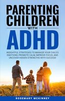 Parenting Children With ADHD: Insightful strategies to manage your child's emotions, promote calm, improve focus, and uncover hidden strengths for success!