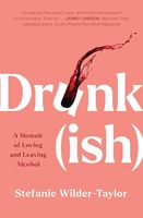 Drunk-ish: A Memoir of Loving and Leaving Alcohol