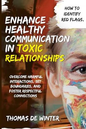 Enhance Healthy Communication in Toxic Relationships - A Deep Dive Review