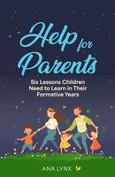 Help For Parents: Six Lessons Children in Their Formative Years Need to Learn