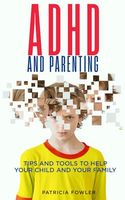 ADHD and Parenting: Tips and Tools to Help Your Child and Your Family