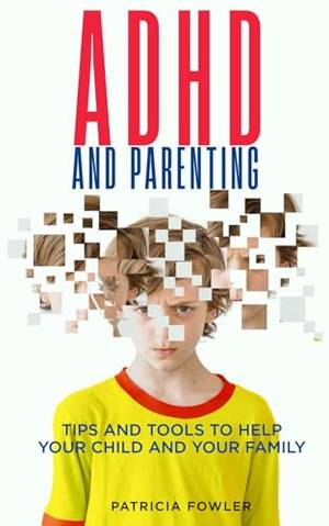 ADHD and Parenting: Tips and Tools to Help Your Child and Your Family - A Deep Dive Review