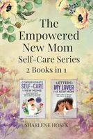 The Empowered New Mom Self-Care Series: Take Care of Your Emotional Needs, Reconnect with Your Partner, and Receive the Care and Support You Crave During Postpartum Recovery