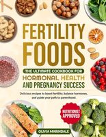 Fertility Foods: The Ultimate Cookbook for Hormonal Health and Pregnancy Success: Delicious recipes to boost fertility, balance hormones, and guide your path to parenthood.