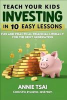 Teach Your Kids Investing in 10 Easy Lessons: Fun and Practical Financial Literacy for the Next Generation