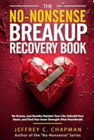 The No-Nonsense Breakup Recovery Book: No Drama, Just Results: Reclaim Your Life, Rebuild Your Heart, and Find Your Inner Strength After Heartbreak (The No Nonsense Series)