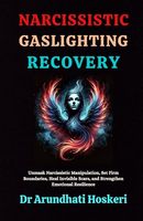 Narcissistic Gaslighting Recovery: Uncover Narcissistic Manipulation, Set Firm Boundaries, Heal Invisible Scars, and Strengthen Emotional Resilience ("The Dark Psychology Secrets.")