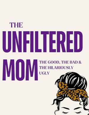 Book review of The Unfiltered Mom: The Good, The Bad, & Hilariously Ugly