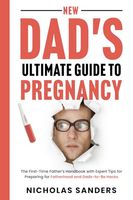 New Dad's Ultimate Guide to Pregnancy: The First-Time Father’s Handbook with Expert Tips for Preparing for Fatherhood and Dads-to-Be Hacks